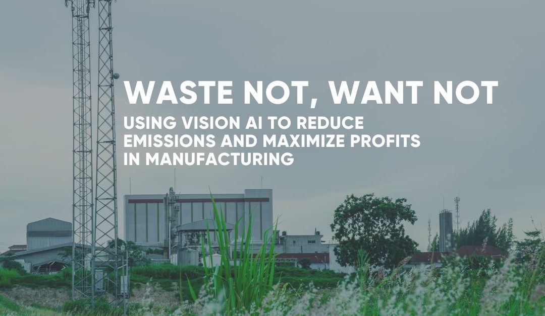 Waste Not, Want Not: Using Vision AI to Reduce Emissions and Maximize Profits in Manufacturing